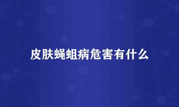 皮肤蝇蛆病危害有什么