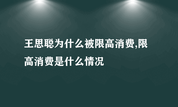 王思聪为什么被限高消费,限高消费是什么情况