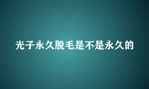 光子永久脱毛是不是永久的
