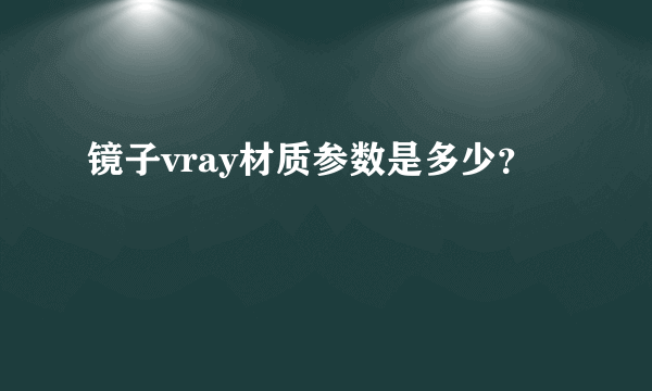 镜子vray材质参数是多少？