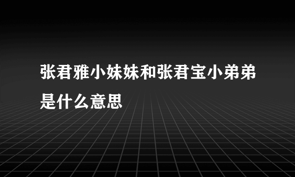 张君雅小妹妹和张君宝小弟弟是什么意思