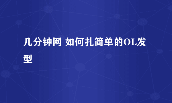几分钟网 如何扎简单的OL发型
