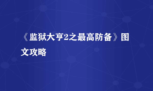 《监狱大亨2之最高防备》图文攻略
