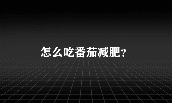 怎么吃番茄减肥？
