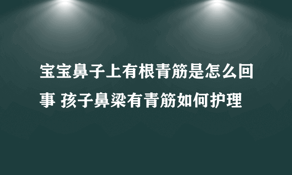 宝宝鼻子上有根青筋是怎么回事 孩子鼻梁有青筋如何护理