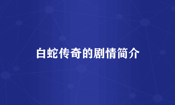 白蛇传奇的剧情简介