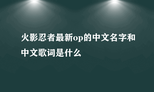 火影忍者最新op的中文名字和中文歌词是什么