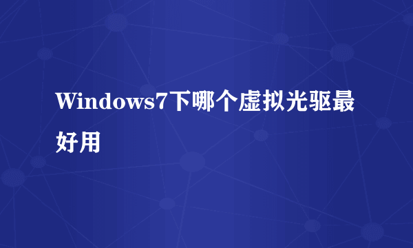 Windows7下哪个虚拟光驱最好用