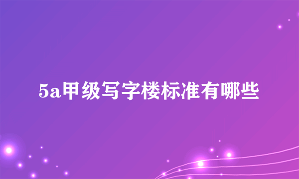 5a甲级写字楼标准有哪些