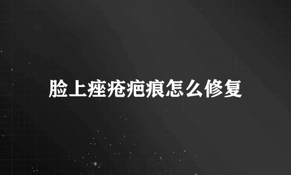 脸上痤疮疤痕怎么修复