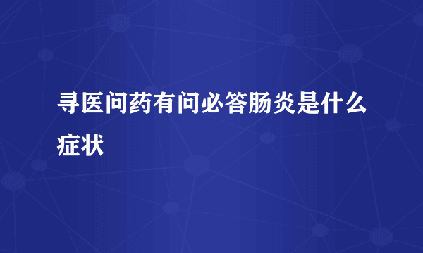 寻医问药有问必答肠炎是什么症状