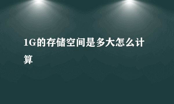 1G的存储空间是多大怎么计算
