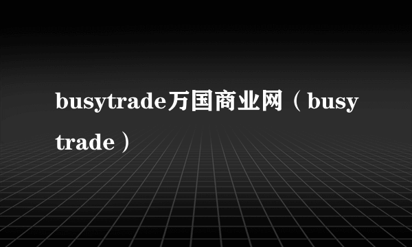 busytrade万国商业网（busytrade）