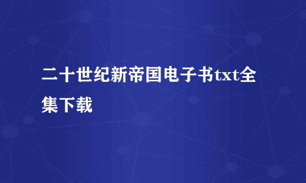 二十世纪新帝国电子书txt全集下载