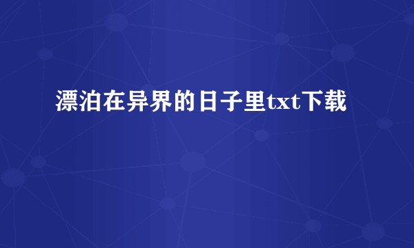 漂泊在异界的日子里txt下载