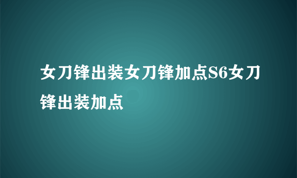 女刀锋出装女刀锋加点S6女刀锋出装加点