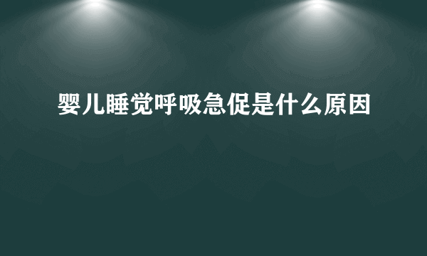 婴儿睡觉呼吸急促是什么原因