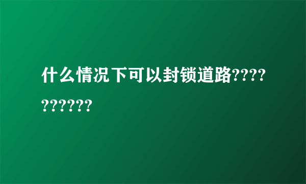 什么情况下可以封锁道路??????????