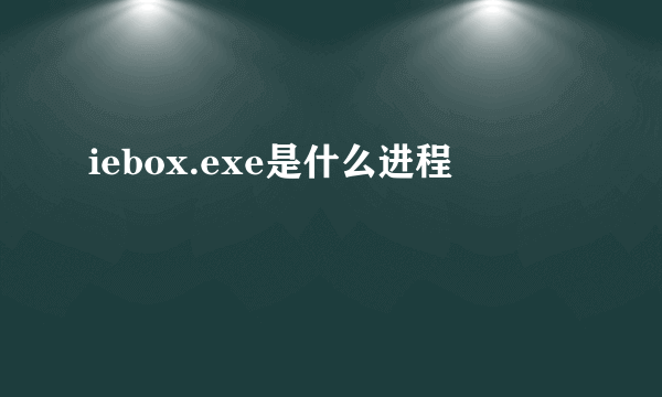iebox.exe是什么进程