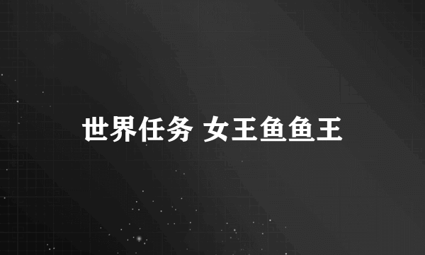 世界任务 女王鱼鱼王