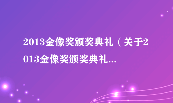 2013金像奖颁奖典礼（关于2013金像奖颁奖典礼的简介）