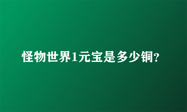 怪物世界1元宝是多少铜？