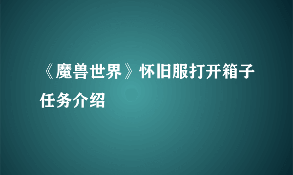 《魔兽世界》怀旧服打开箱子任务介绍