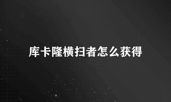 库卡隆横扫者怎么获得