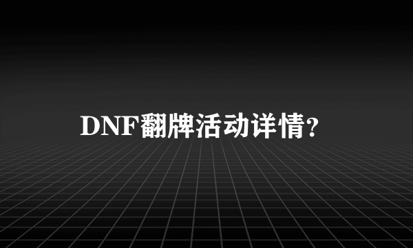DNF翻牌活动详情？