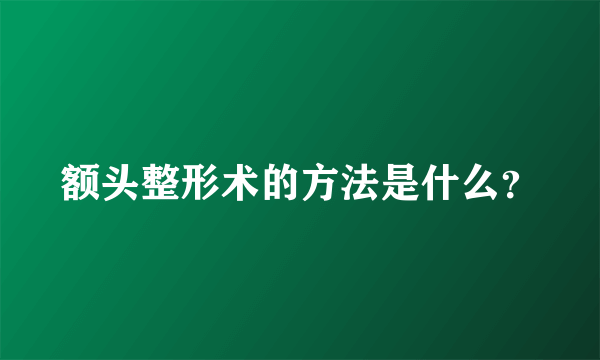 额头整形术的方法是什么？