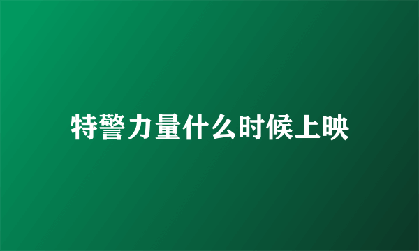 特警力量什么时候上映