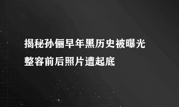 揭秘孙俪早年黑历史被曝光 整容前后照片遭起底