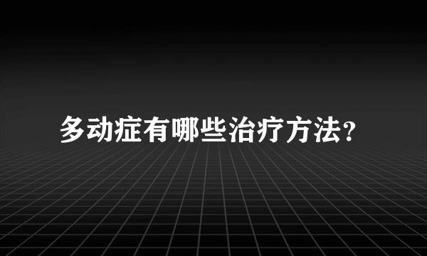 多动症有哪些治疗方法？
