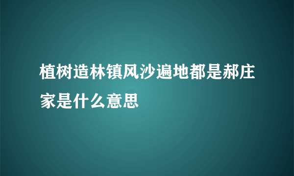 植树造林镇风沙遍地都是郝庄家是什么意思