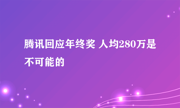 腾讯回应年终奖 人均280万是不可能的