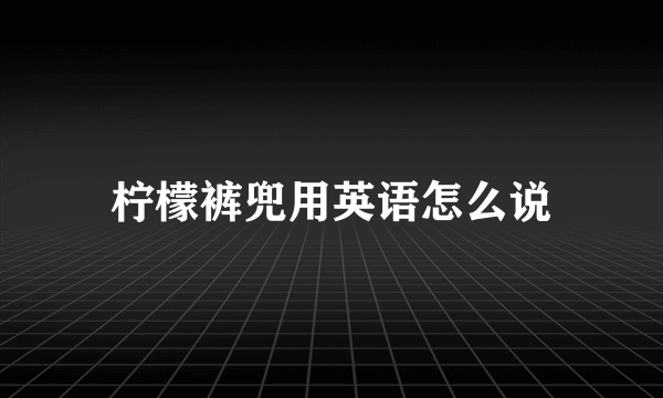 柠檬裤兜用英语怎么说
