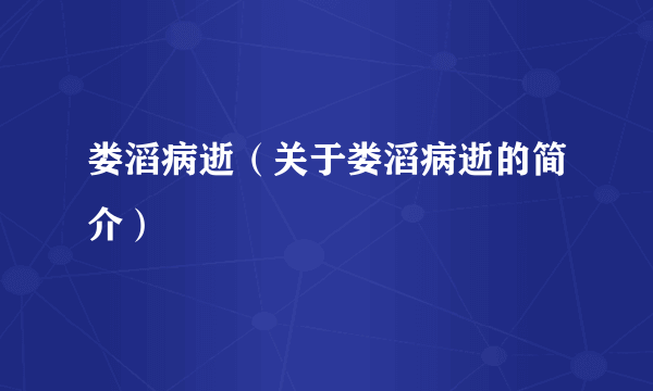娄滔病逝（关于娄滔病逝的简介）