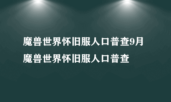 魔兽世界怀旧服人口普查9月 魔兽世界怀旧服人口普查
