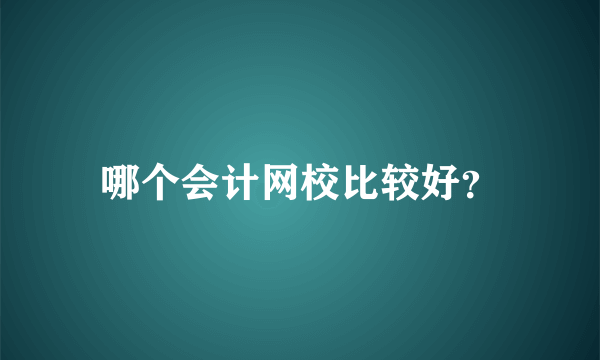 哪个会计网校比较好？