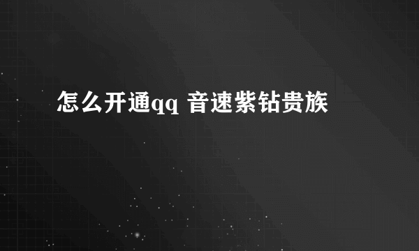 怎么开通qq 音速紫钻贵族