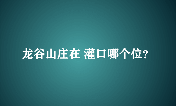 龙谷山庄在 灌口哪个位？