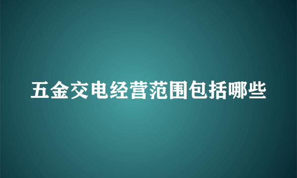 五金交电经营范围包括哪些