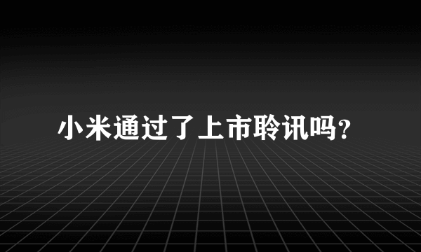 小米通过了上市聆讯吗？