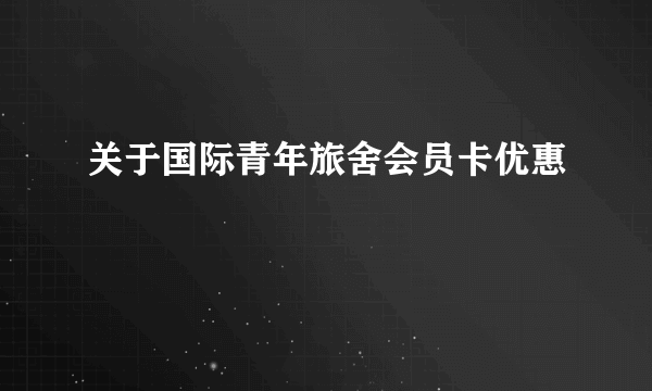 关于国际青年旅舍会员卡优惠