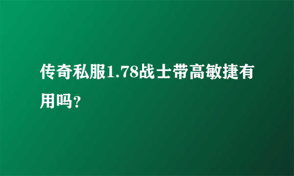 传奇私服1.78战士带高敏捷有用吗？