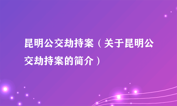 昆明公交劫持案（关于昆明公交劫持案的简介）