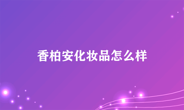香柏安化妆品怎么样