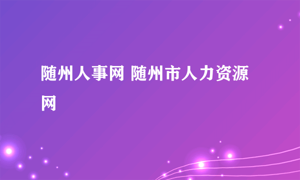 随州人事网 随州市人力资源网