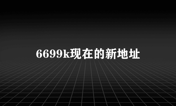 6699k现在的新地址