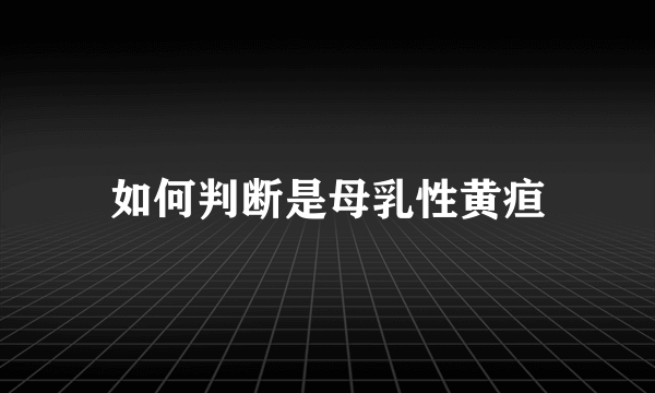 如何判断是母乳性黄疸